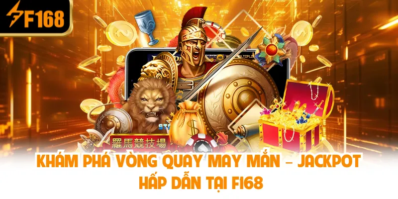 Khám phá vòng quay may mắn – Jackpot hấp dẫn tại F168